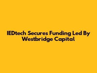 IEDtech Secures Funding Led By Westbridge Capital