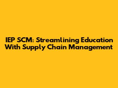 IEP SCM: Streamlining Education With Supply Chain Management