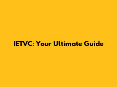 IETVC: Your Ultimate Guide