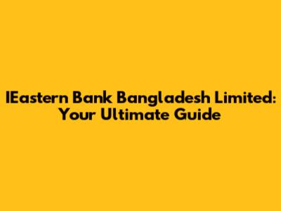 IEastern Bank Bangladesh Limited: Your Ultimate Guide