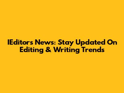 IEditors News: Stay Updated On Editing & Writing Trends