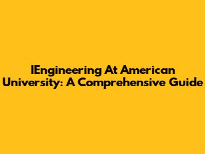 IEngineering At American University: A Comprehensive Guide