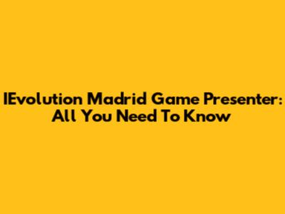 IEvolution Madrid Game Presenter: All You Need To Know