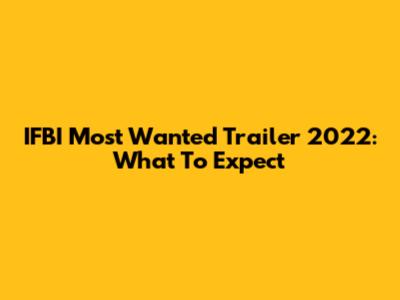 IFBI Most Wanted Trailer 2022: What To Expect