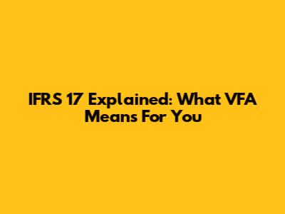IFRS 17 Explained: What VFA Means For You
