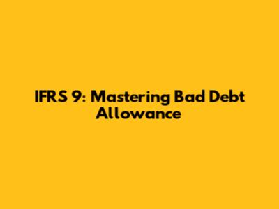 IFRS 9: Mastering Bad Debt Allowance
