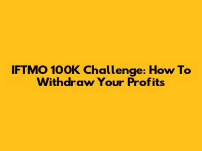 IFTMO 100K Challenge: How To Withdraw Your Profits