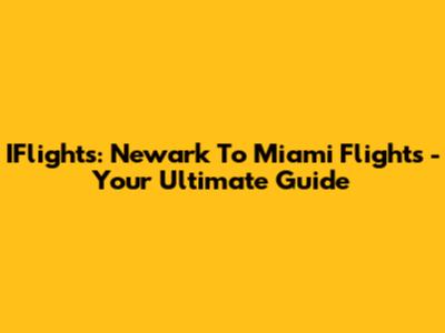 IFlights: Newark To Miami Flights - Your Ultimate Guide