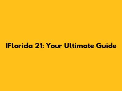 IFlorida 21: Your Ultimate Guide