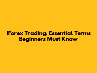 IForex Trading: Essential Terms Beginners Must Know