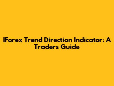 IForex Trend Direction Indicator: A Trader's Guide