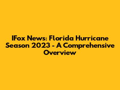 IFox News: Florida Hurricane Season 2023 - A Comprehensive Overview