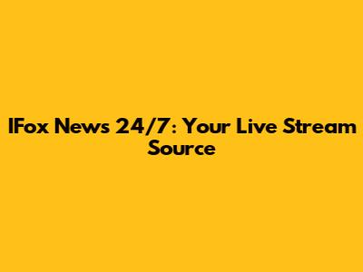 IFox News 24/7: Your Live Stream Source