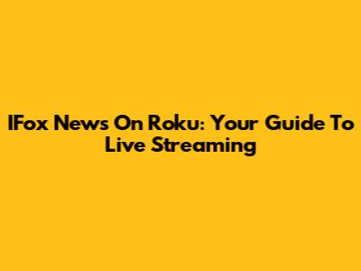 IFox News On Roku: Your Guide To Live Streaming
