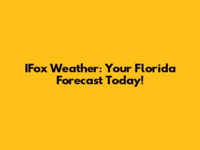 IFox Weather: Your Florida Forecast Today!