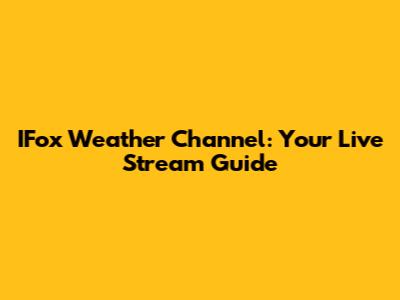 IFox Weather Channel: Your Live Stream Guide