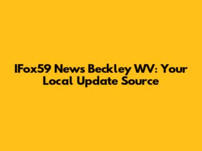 IFox59 News Beckley WV: Your Local Update Source