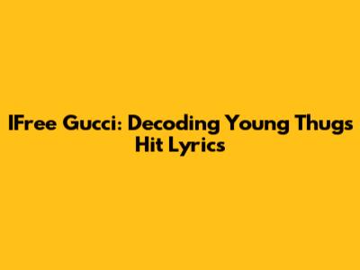 IFree Gucci: Decoding Young Thug's Hit Lyrics