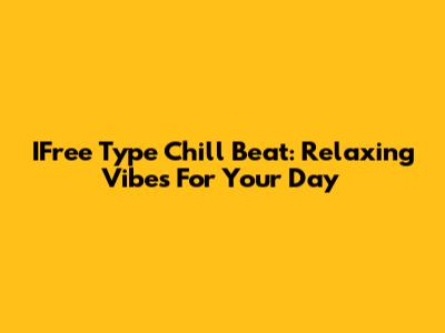 IFree Type Chill Beat: Relaxing Vibes For Your Day