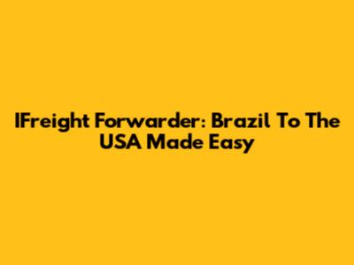 IFreight Forwarder: Brazil To The USA Made Easy
