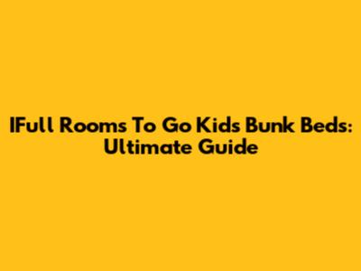 IFull Rooms To Go Kids Bunk Beds: Ultimate Guide