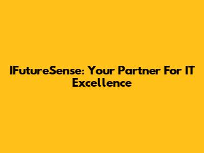 IFutureSense: Your Partner For IT Excellence