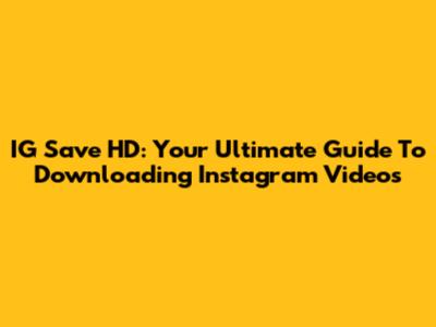 IG Save HD: Your Ultimate Guide To Downloading Instagram Videos