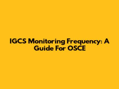 IGCS Monitoring Frequency: A Guide For OSCE