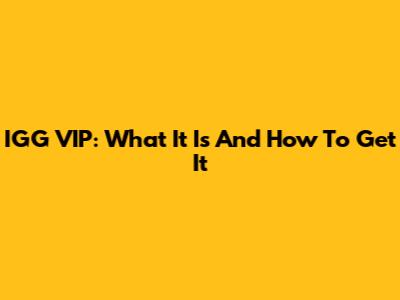 IGG VIP: What It Is And How To Get It