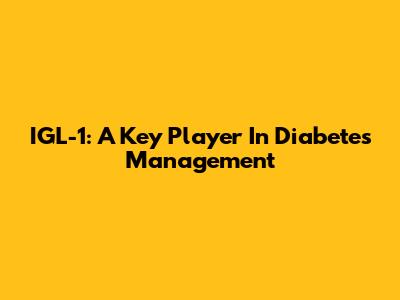 IGL-1: A Key Player In Diabetes Management