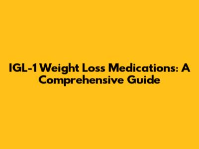 IGL-1 Weight Loss Medications: A Comprehensive Guide