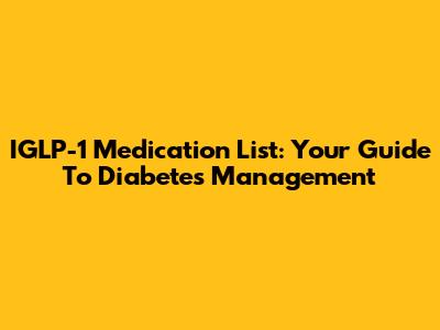IGLP-1 Medication List: Your Guide To Diabetes Management