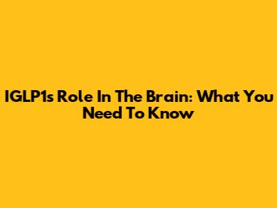 IGLP1's Role In The Brain: What You Need To Know