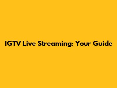 IGTV Live Streaming: Your Guide