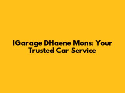 IGarage D'Haene Mons: Your Trusted Car Service