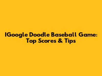 IGoogle Doodle Baseball Game: Top Scores & Tips