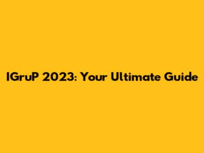 IGruP 2023: Your Ultimate Guide