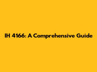 IH 4166: A Comprehensive Guide