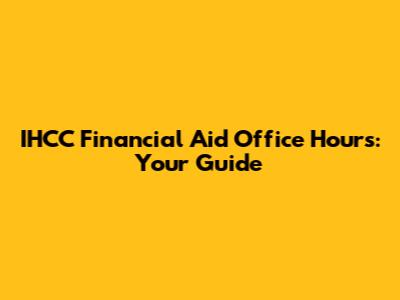 IHCC Financial Aid Office Hours: Your Guide