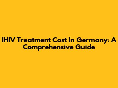 IHIV Treatment Cost In Germany: A Comprehensive Guide