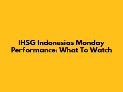 IHSG Indonesia's Monday Performance: What To Watch