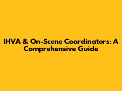 IHVA & On-Scene Coordinators: A Comprehensive Guide