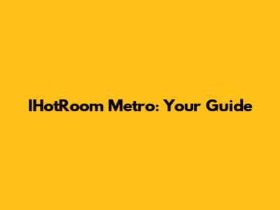 IHotRoom Metro: Your Guide