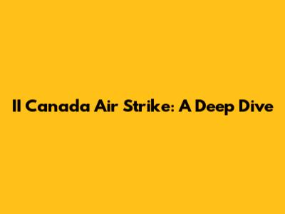 II Canada Air Strike: A Deep Dive