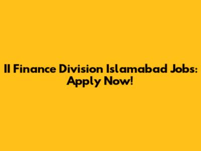 II Finance Division Islamabad Jobs: Apply Now!