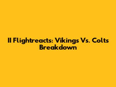 II Flightreacts: Vikings Vs. Colts Breakdown