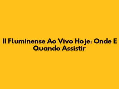 II Fluminense Ao Vivo Hoje: Onde E Quando Assistir