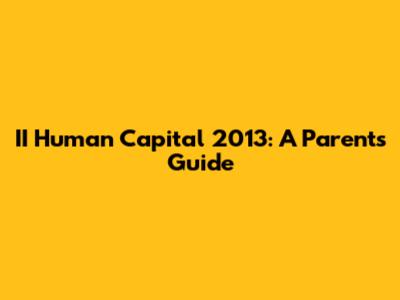 II Human Capital 2013: A Parent's Guide