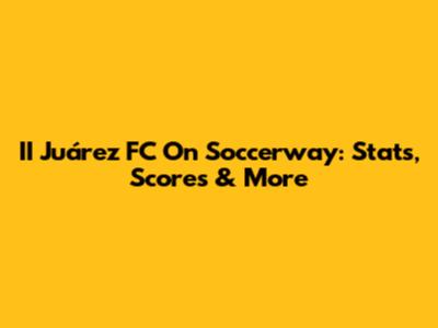 II Juárez FC On Soccerway: Stats, Scores & More