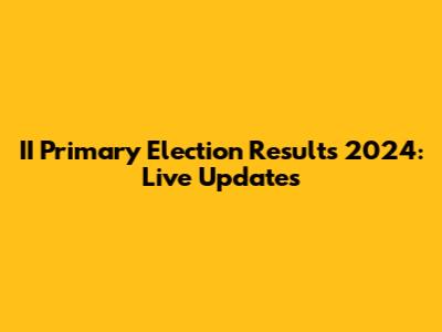 II Primary Election Results 2024: Live Updates
